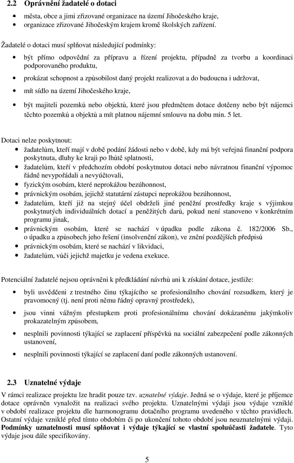 projekt realizovat a do budoucna i udržovat, mít sídlo na území Jihočeského kraje, být majiteli pozemků nebo objektů, které jsou předmětem dotace dotčeny nebo být nájemci těchto pozemků a objektů a