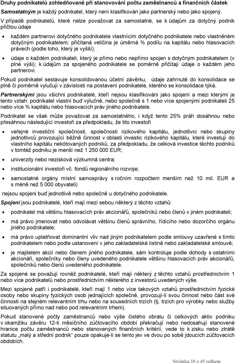 dotyčným podnikatelem; přičítaná veličina je úměrná % podílu na kapitálu nebo hlasovacích právech (podle toho, který je vyšší); údaje o každém podnikateli, který je přímo nebo nepřímo spojen s