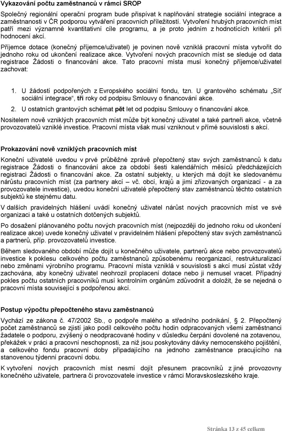 Příjemce dotace (konečný příjemce/uživatel) je povinen nově vzniklá pracovní místa vytvořit do jednoho roku od ukončení realizace akce.