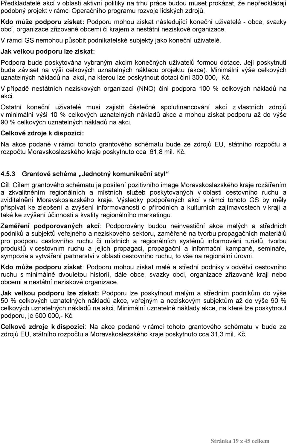 V rámci GS nemohou působit podnikatelské subjekty jako koneční uživatelé. Jak velkou podporu lze získat: Podpora bude poskytována vybraným akcím konečných uživatelů formou dotace.