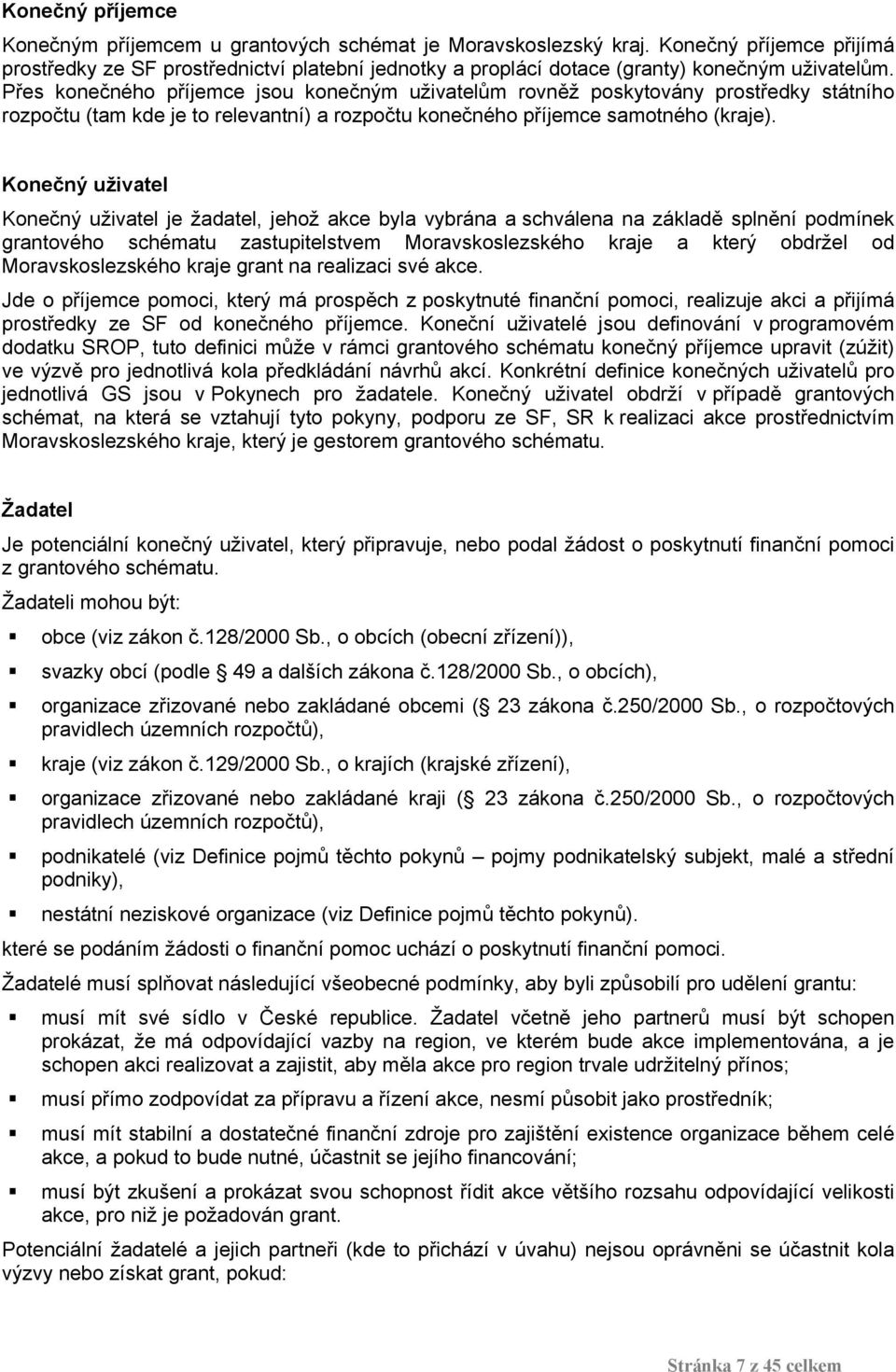 Přes konečného příjemce jsou konečným uživatelům rovněž poskytovány prostředky státního rozpočtu (tam kde je to relevantní) a rozpočtu konečného příjemce samotného (kraje).