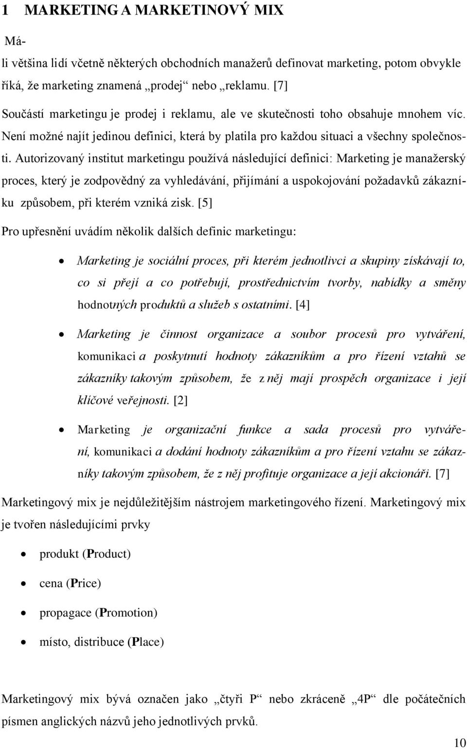 Autorizovaný institut marketingu pouţívá následující definici: Marketing je manaţerský proces, který je zodpovědný za vyhledávání, přijímání a uspokojování poţadavků zákazníku způsobem, při kterém