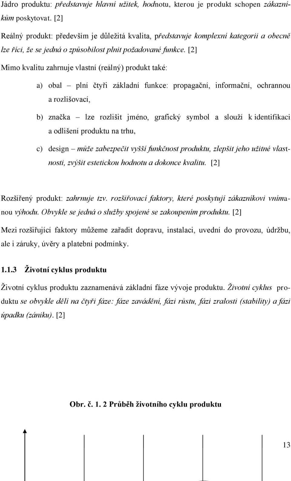 [2] Mimo kvalitu zahrnuje vlastní (reálný) produkt také: a) obal plní čtyři základní funkce: propagační, informační, ochrannou a rozlišovací, b) značka lze rozlišit jméno, grafický symbol a slouţí k