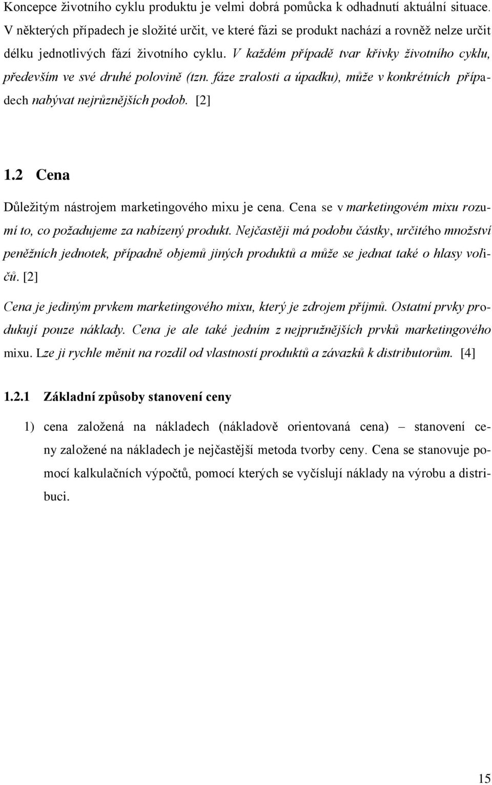 V každém případě tvar křivky životního cyklu, především ve své druhé polovině (tzn. fáze zralosti a úpadku), může v konkrétních případech nabývat nejrůznějších podob. [2] 1.