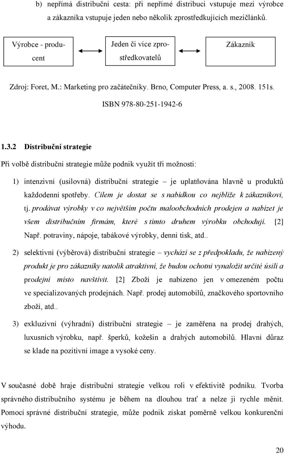 2 Distribuční strategie Při volbě distribuční strategie můţe podnik vyuţít tři moţnosti: 1) intenzivní (usilovná) distribuční strategie je uplatňována hlavně u produktů kaţdodenní spotřeby.