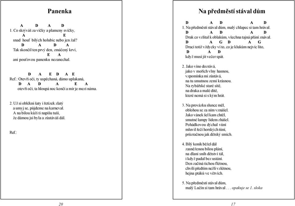 na bílou kůži ti napíšu tuší, že dámou jsi byla a zůstáváš dál. Na předměstí stával dům 1. Na předměstí stával dům, malý chlapec si tam hrával. rak co vzlítal k oblakům, všechna tajná přání znával.