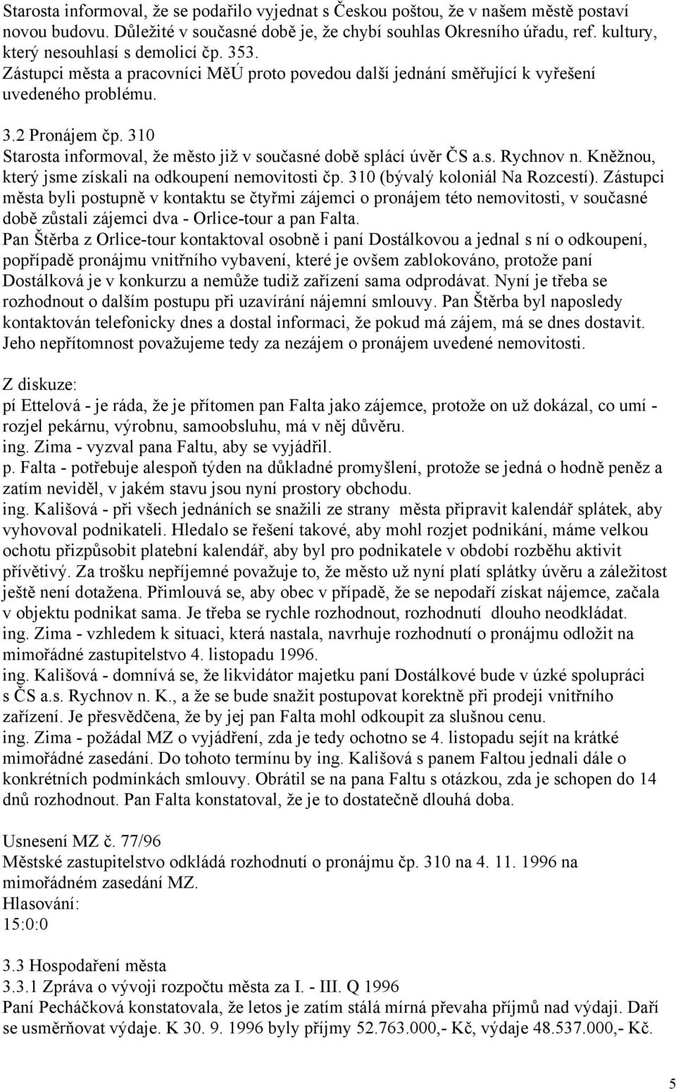 310 Starosta informoval, že město již v současné době splácí úvěr ČS a.s. Rychnov n. Kněžnou, který jsme získali na odkoupení nemovitosti čp. 310 (bývalý koloniál Na Rozcestí).