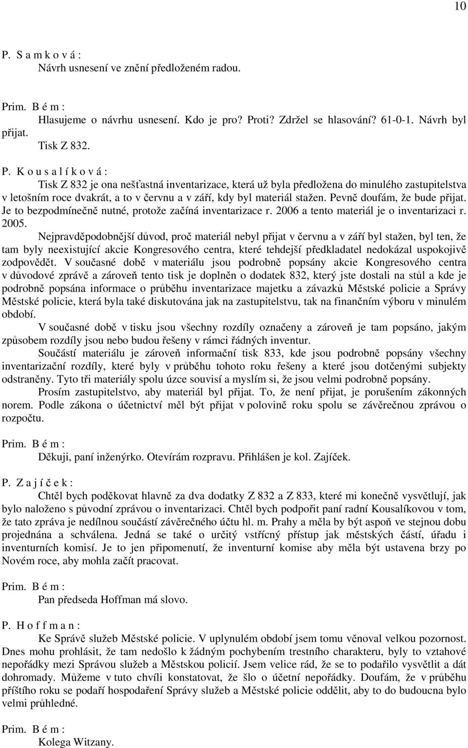 K o u s a l í k o v á : Tisk Z 832 je ona nešťastná inventarizace, která už byla předložena do minulého zastupitelstva v letošním roce dvakrát, a to v červnu a v září, kdy byl materiál stažen.