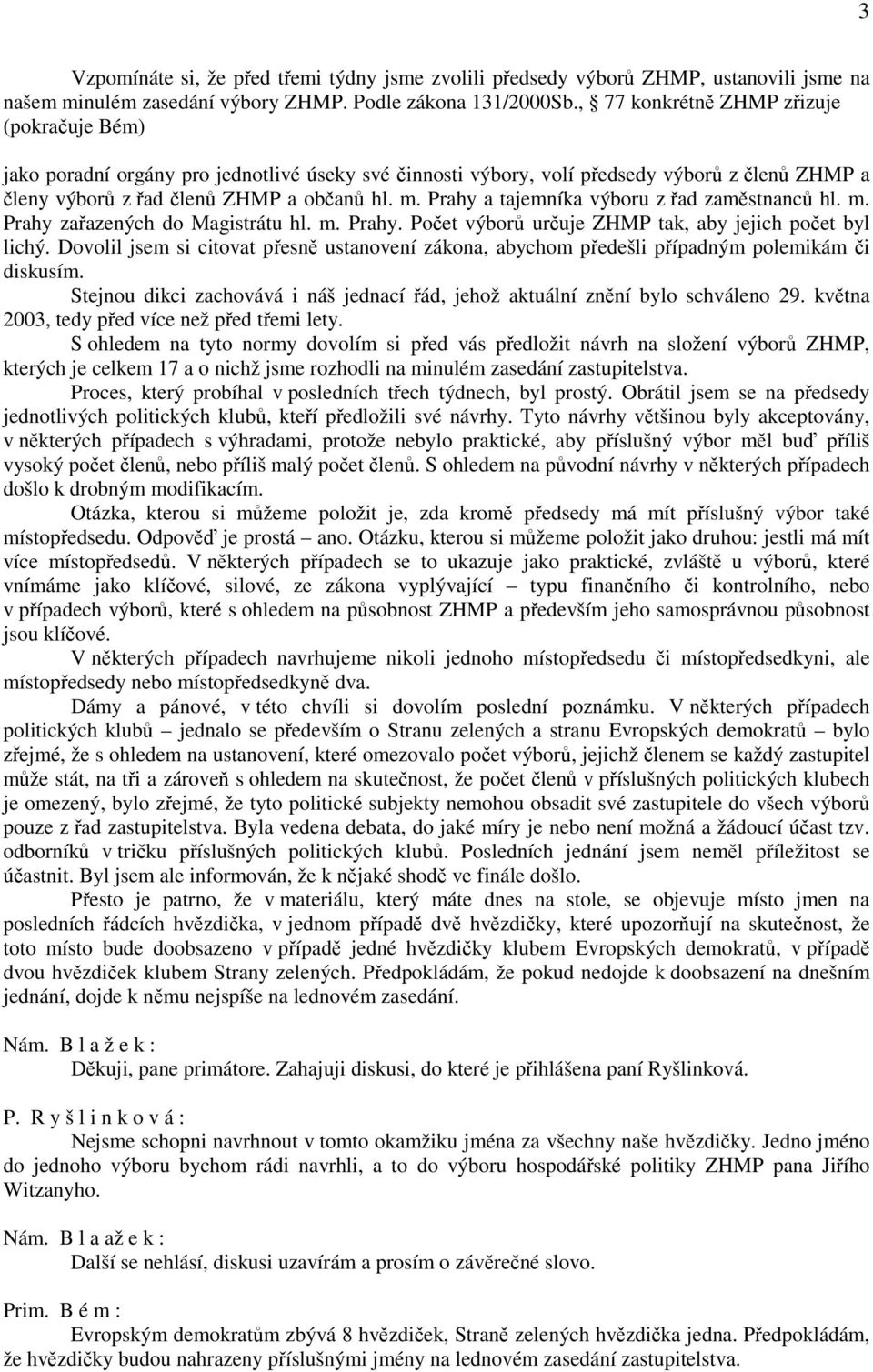 Prahy a tajemníka výboru z řad zaměstnanců hl. m. Prahy zařazených do Magistrátu hl. m. Prahy. Počet výborů určuje ZHMP tak, aby jejich počet byl lichý.