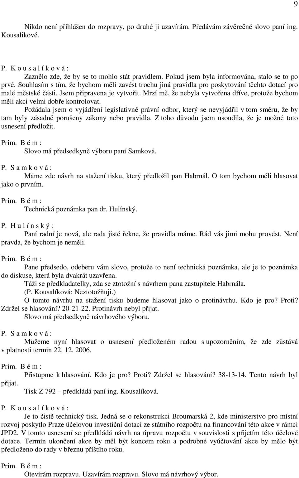 Mrzí mě, že nebyla vytvořena dříve, protože bychom měli akci velmi dobře kontrolovat.