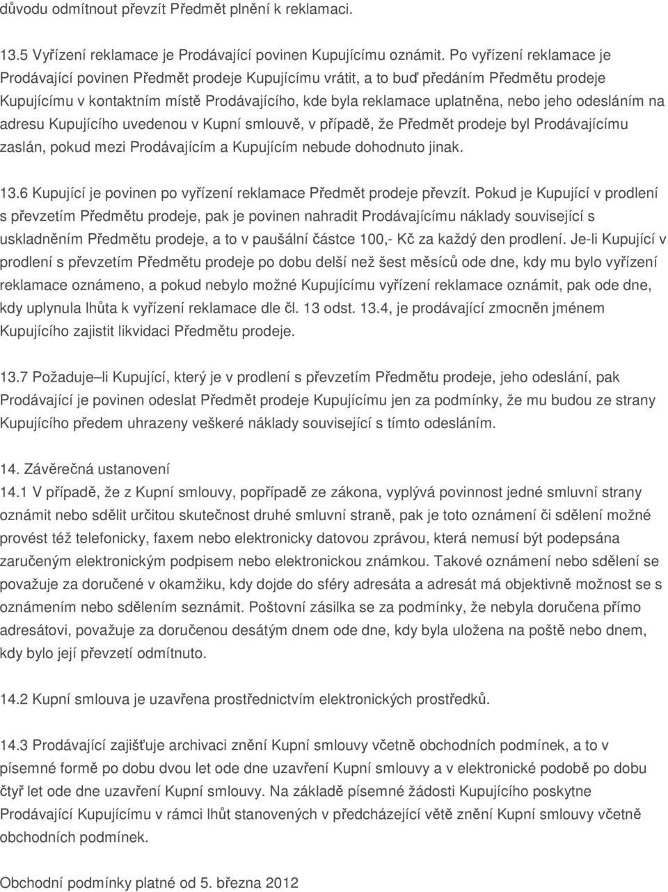 odesláním na adresu Kupujícího uvedenou v Kupní smlouvě, v případě, že Předmět prodeje byl Prodávajícímu zaslán, pokud mezi Prodávajícím a Kupujícím nebude dohodnuto jinak. 13.