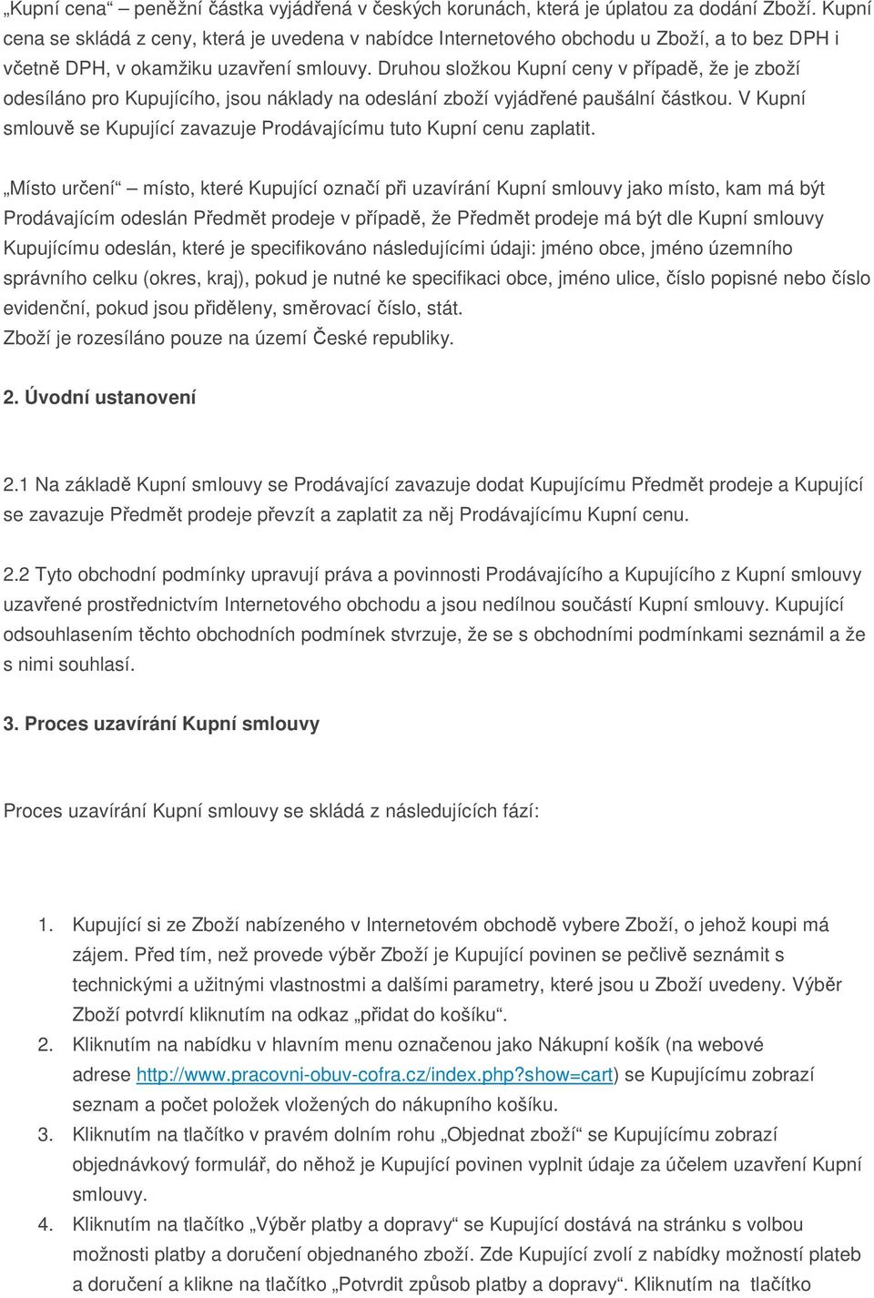 Druhou složkou Kupní ceny v případě, že je zboží odesíláno pro Kupujícího, jsou náklady na odeslání zboží vyjádřené paušální částkou.