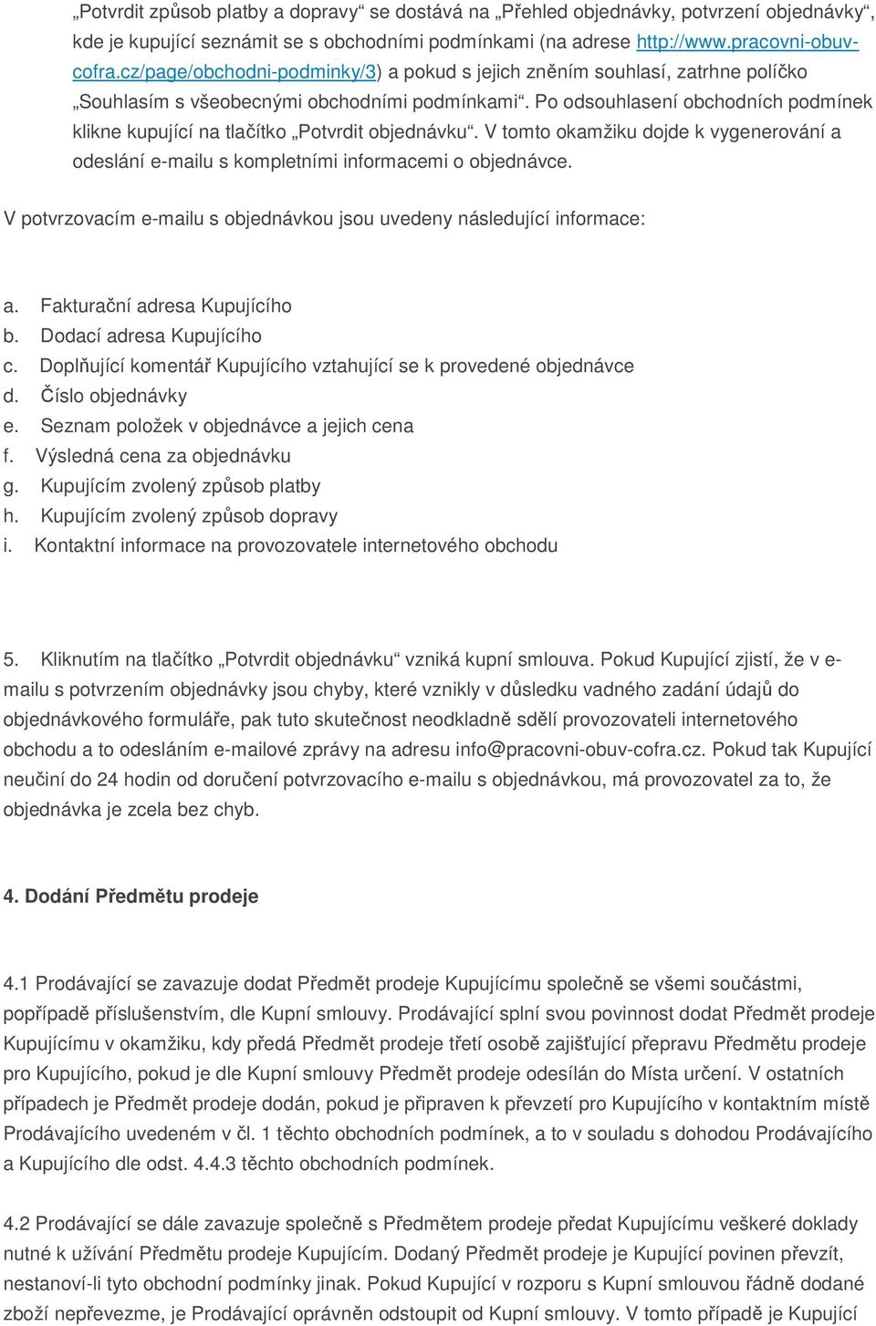 Po odsouhlasení obchodních podmínek klikne kupující na tlačítko Potvrdit objednávku. V tomto okamžiku dojde k vygenerování a odeslání e-mailu s kompletními informacemi o objednávce.