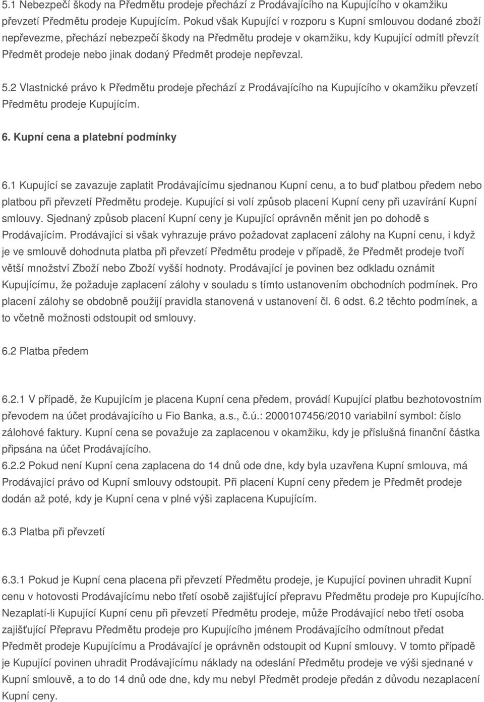 prodeje nepřevzal. 5.2 Vlastnické právo k Předmětu prodeje přechází z Prodávajícího na Kupujícího v okamžiku převzetí Předmětu prodeje Kupujícím. 6. Kupní cena a platební podmínky 6.