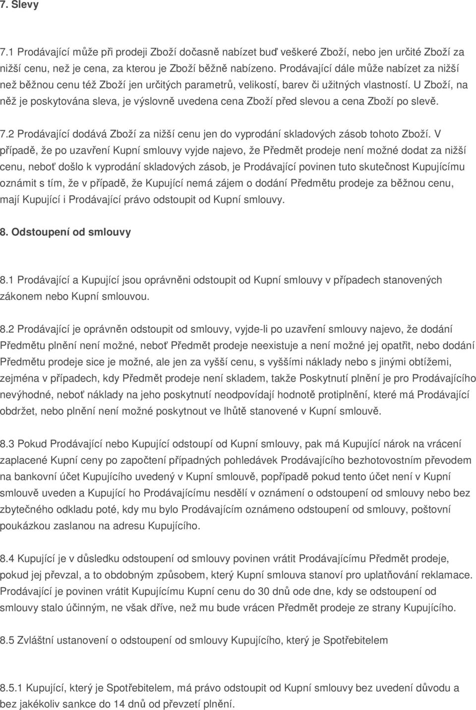 U Zboží, na něž je poskytována sleva, je výslovně uvedena cena Zboží před slevou a cena Zboží po slevě. 7.2 Prodávající dodává Zboží za nižší cenu jen do vyprodání skladových zásob tohoto Zboží.