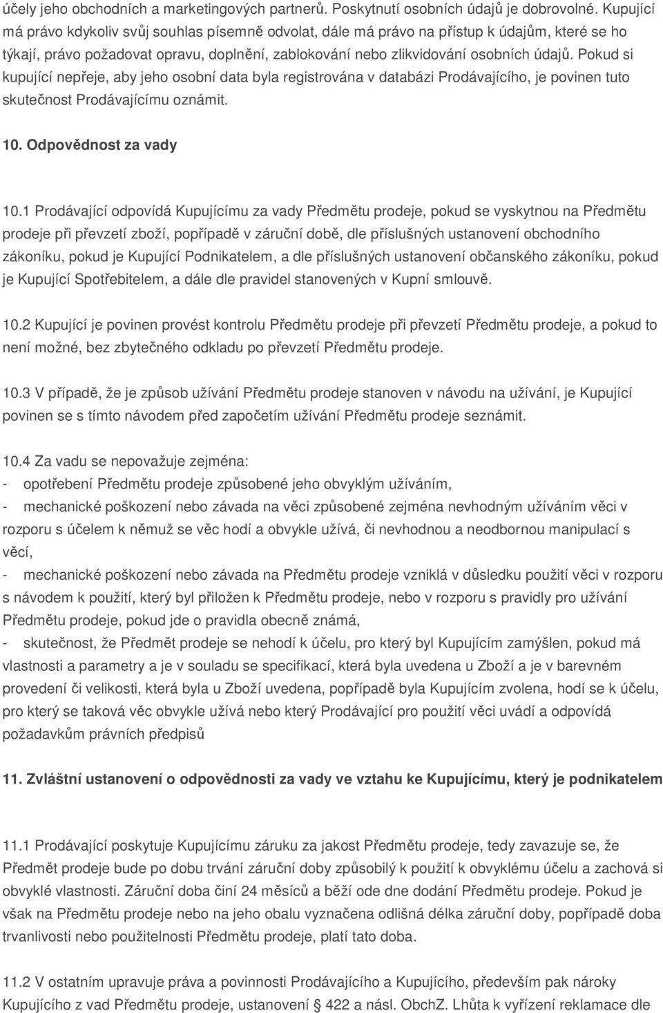 Pokud si kupující nepřeje, aby jeho osobní data byla registrována v databázi Prodávajícího, je povinen tuto skutečnost Prodávajícímu oznámit. 10. Odpovědnost za vady 10.