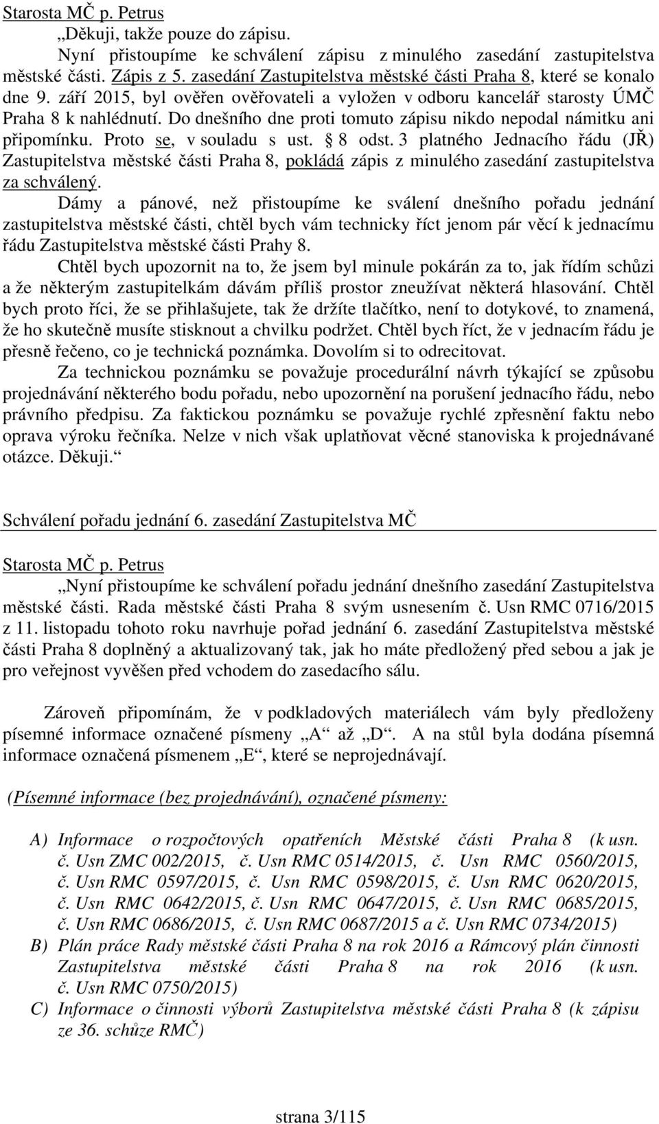 8 odst. 3 platného Jednacího řádu (JŘ) Zastupitelstva městské části Praha 8, pokládá zápis z minulého zasedání zastupitelstva za schválený.