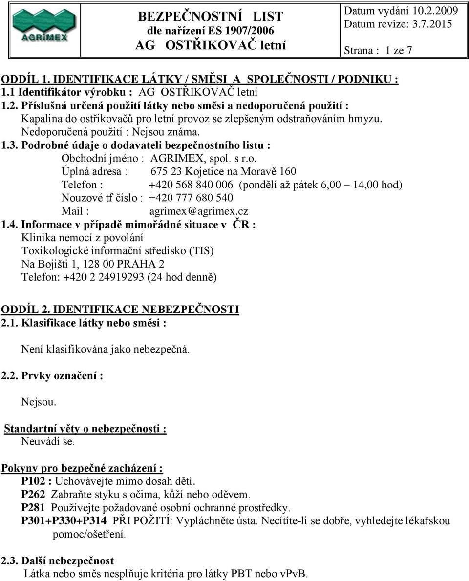 Podrobné údaje o dodavateli bezpečnostního listu : Obchodní jméno : AGRIMEX, spol. s r.o. Úplná adresa : 675 23 Kojetice na Moravě 160 Telefon : +420 568 840 006 (pondělí až pátek 6,00 14,00 hod) Nouzové tf číslo : +420 777 680 540 Mail : agrimex@agrimex.