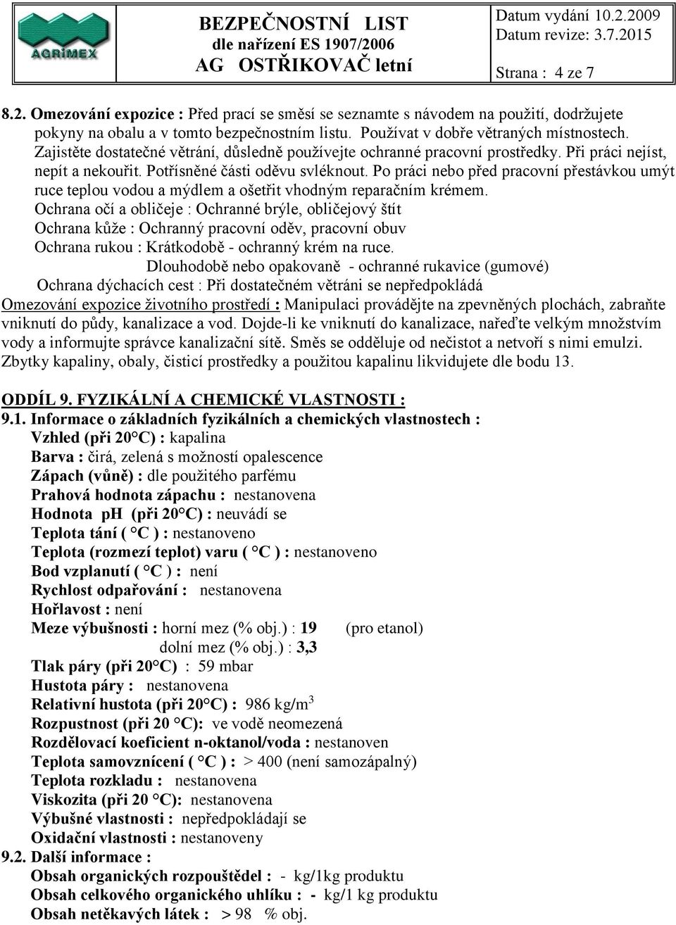 Po práci nebo před pracovní přestávkou umýt ruce teplou vodou a mýdlem a ošetřit vhodným reparačním krémem.