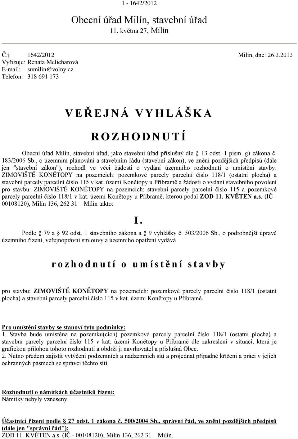 , o územním plánování a stavebním řádu (stavební zákon), ve znění pozdějších předpisů (dále jen "stavební zákon"), rozhodl ve věci žádosti o vydání územního rozhodnutí o umístění stavby: ZIMOVIŠTĚ