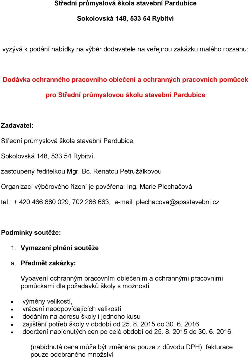 Renatou Petružálkovou Organizací výběrového řízení je pověřena: Ing. Marie Plechačová tel.: + 420 466 680 029, 702 286 663, e-mail: plechacova@spsstavebni.cz Podmínky soutěže:.