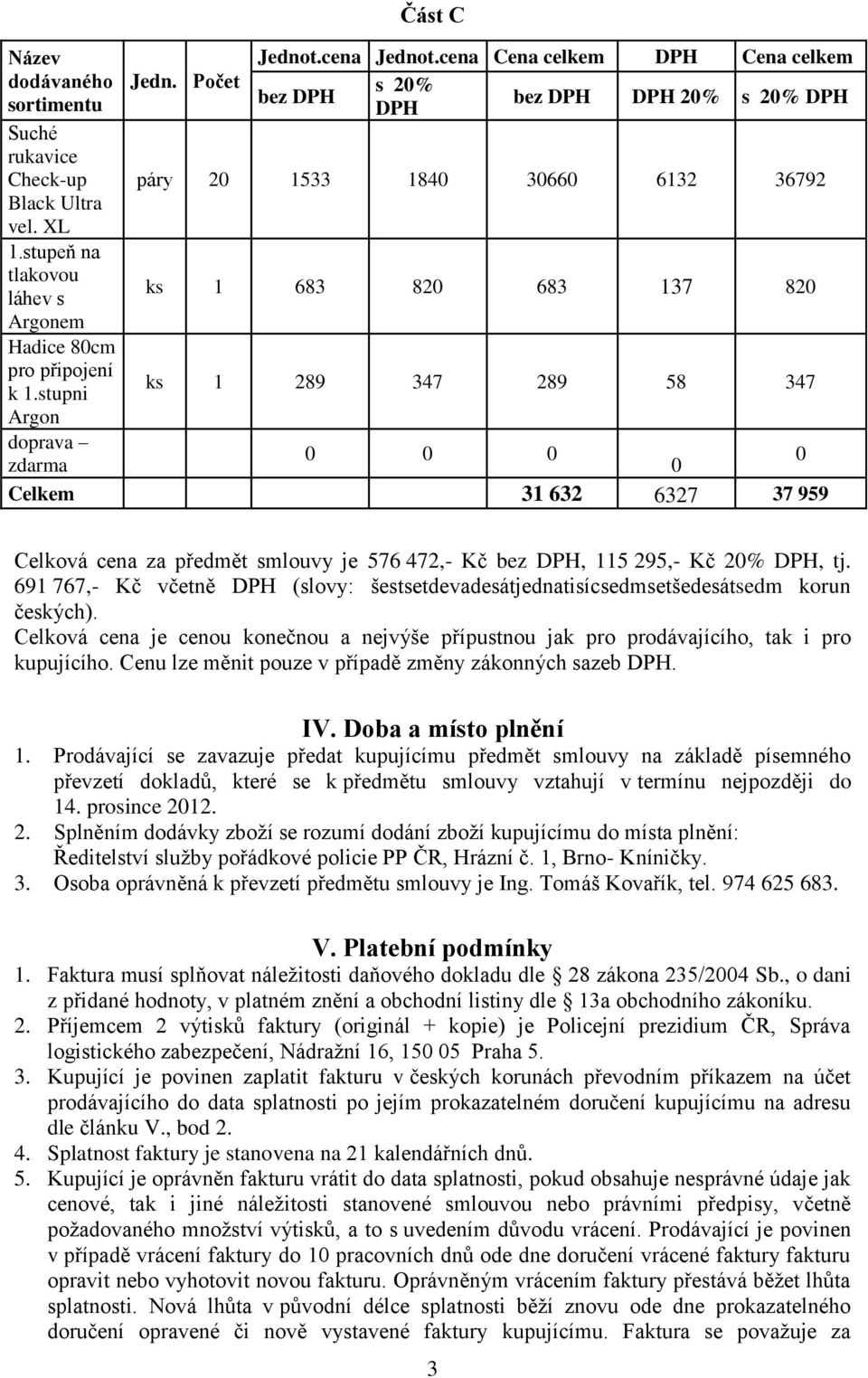 472,- Kč bez, 115 295,- Kč 20%, tj. 691 767,- Kč včetně (slovy: šestsetdevadesátjednatisícsedmsetšedesátsedm korun českých).