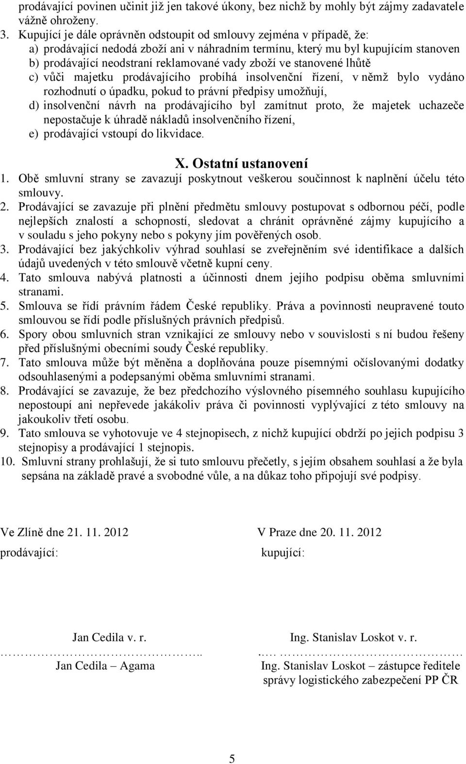 zboží ve stanovené lhůtě c) vůči majetku prodávajícího probíhá insolvenční řízení, v němž bylo vydáno rozhodnutí o úpadku, pokud to právní předpisy umožňují, d) insolvenční návrh na prodávajícího byl