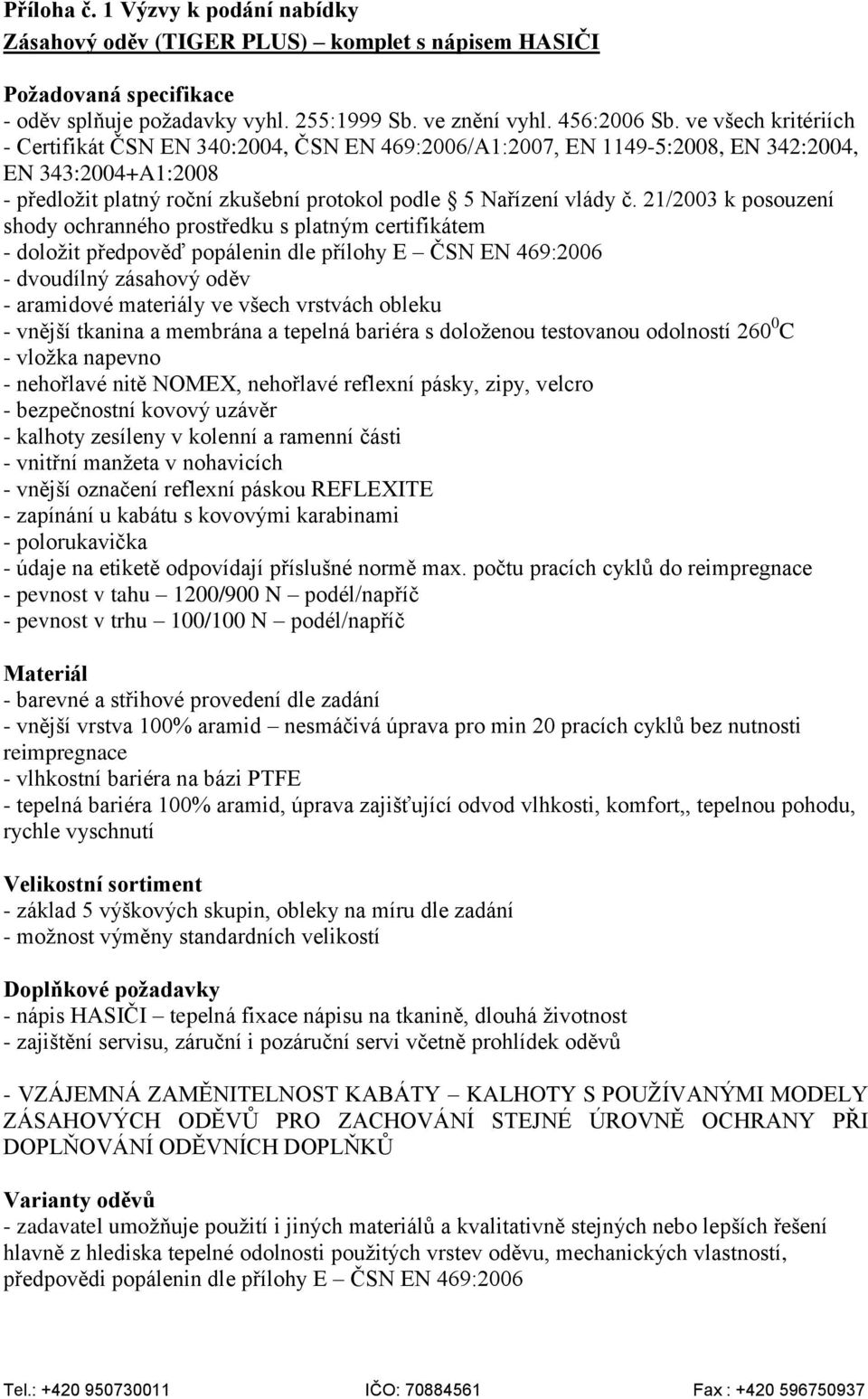 21/2003 k posouzení shody ochranného prostředku s platným certifikátem - doložit předpověď popálenin dle přílohy E ČSN EN 469:2006 - dvoudílný zásahový oděv - aramidové materiály ve všech vrstvách