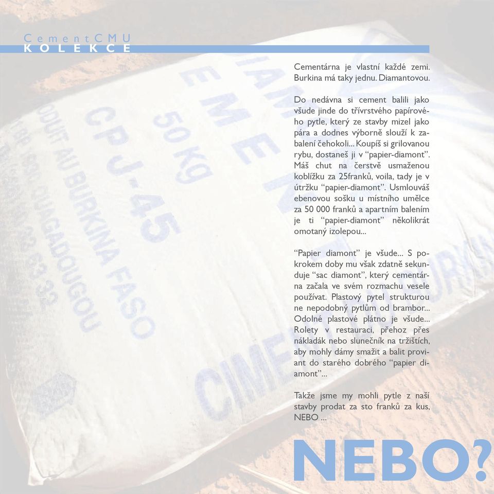 .. Koupíš si grilovanou rybu, dostaneš ji v papier-diamont. Máš chut na čerstvě usmaženou koblížku za 25franků, voila, tady je v útržku papier-diamont.
