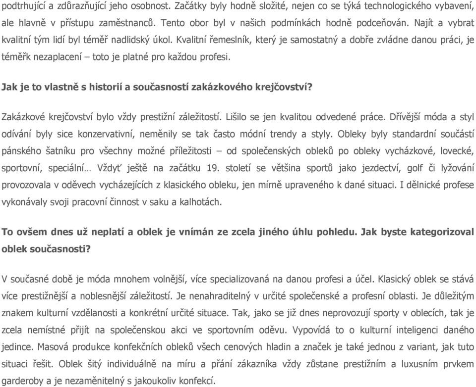 Jak je to vlastně s historií a současností zakázkového krejčovství? Zakázkové krejčovství bylo vždy prestižní záležitostí. Lišilo se jen kvalitou odvedené práce.