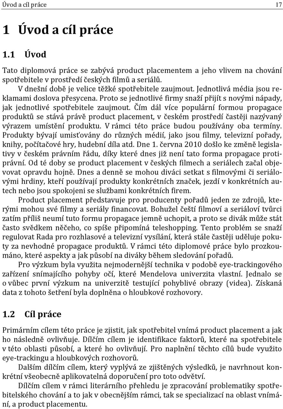 Čím dál více populární formou propagace produktů se stává právě product placement, v českém prostředí častěji nazývaný výrazem umístění produktu. V rámci této práce budou používány oba termíny.