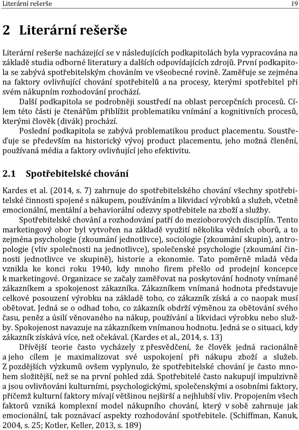 Zaměřuje se zejména na faktory ovlivňující chování spotřebitelů a na procesy, kterými spotřebitel při svém nákupním rozhodování prochází.