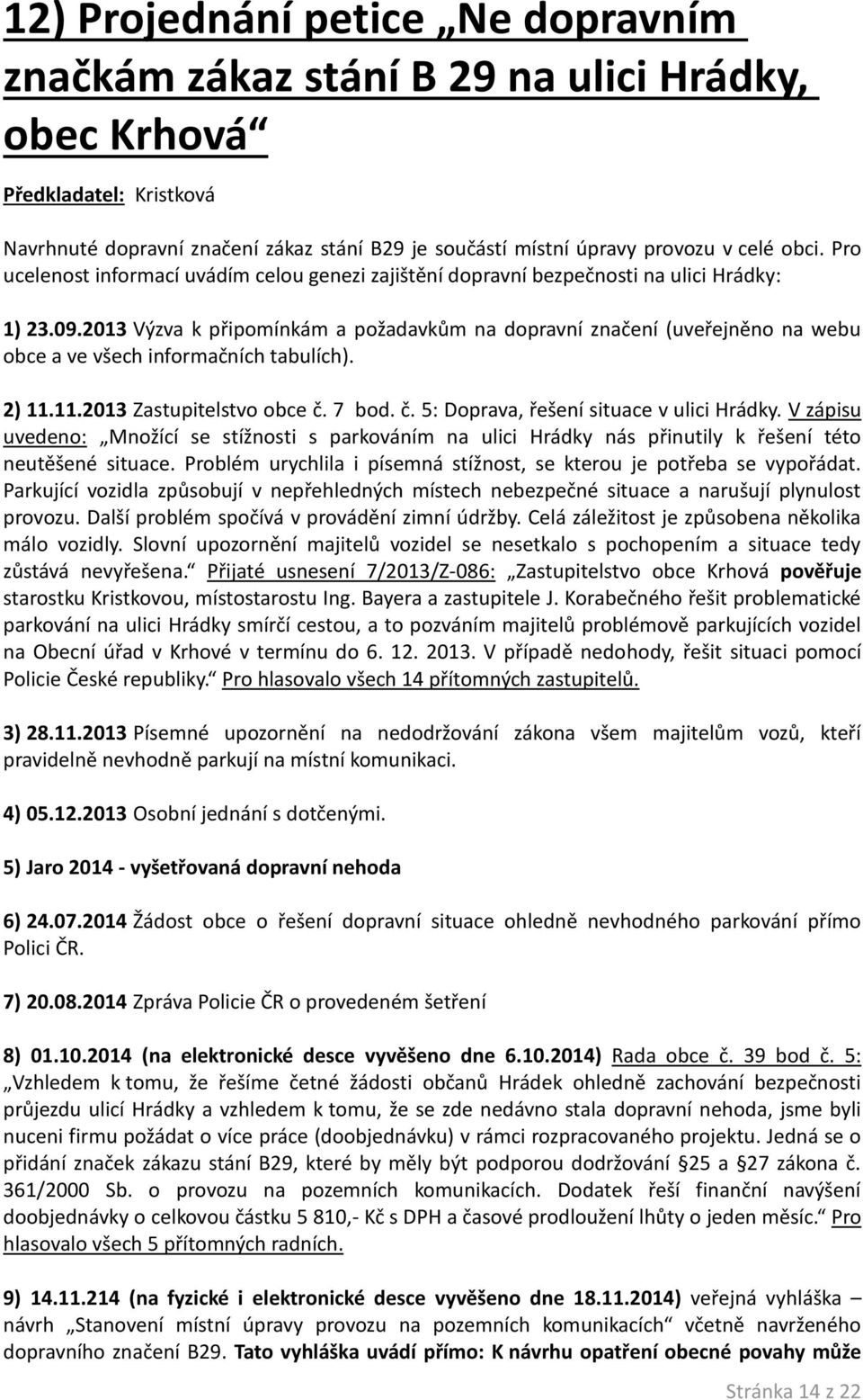 2013 Výzva k připomínkám a požadavkům na dopravní značení (uveřejněno na webu obce a ve všech informačních tabulích). 2) 11.11.2013 Zastupitelstvo obce č. 7 bod. č. 5: Doprava, řešení situace v ulici Hrádky.