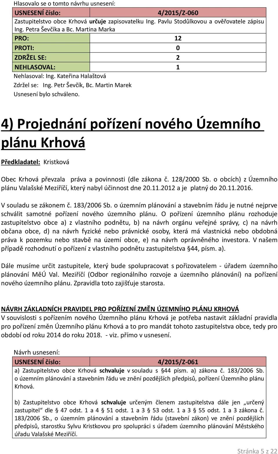 Martin Marek 4) Projednání pořízení nového Územního plánu Krhová Předkladatel: Kristková Obec Krhová převzala práva a povinnosti (dle zákona č. 128/2000 Sb.