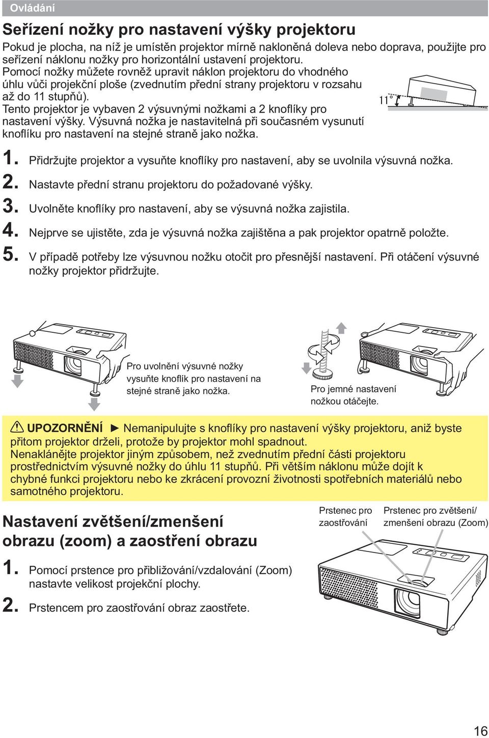 Tento projektor je vybaven 2 výsuvnými nožkami a 2 knofl íky pro nastavení výšky. Výsuvná nožka je nastavitelná při současném vysunutí knofl íku pro nastavení na stejné straně jako nožka. 1.