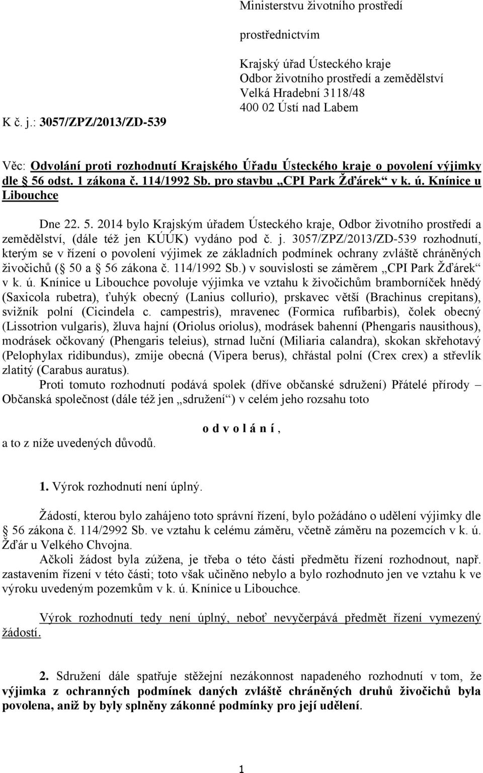 o povolení výjimky dle 56 odst. 1 zákona č. 114/1992 Sb. pro stavbu CPI Park Žďárek v k. ú. Knínice u Libouchce Dne 22. 5. 2014 bylo Krajským úřadem Ústeckého kraje, Odbor životního prostředí a zemědělství, (dále též jen KÚÚK) vydáno pod č.