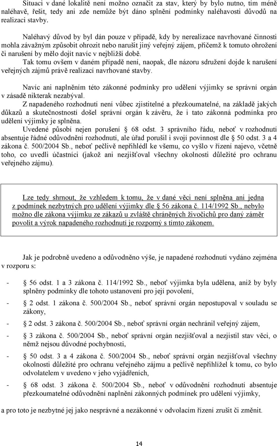 navíc v nejbližší době. Tak tomu ovšem v daném případě není, naopak, dle názoru sdružení dojde k narušení veřejných zájmů právě realizací navrhované stavby.