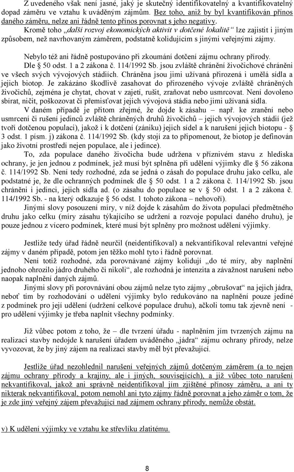Kromě toho další rozvoj ekonomických aktivit v dotčené lokalitě lze zajistit i jiným způsobem, než navrhovaným záměrem, podstatně kolidujícím s jinými veřejnými zájmy.