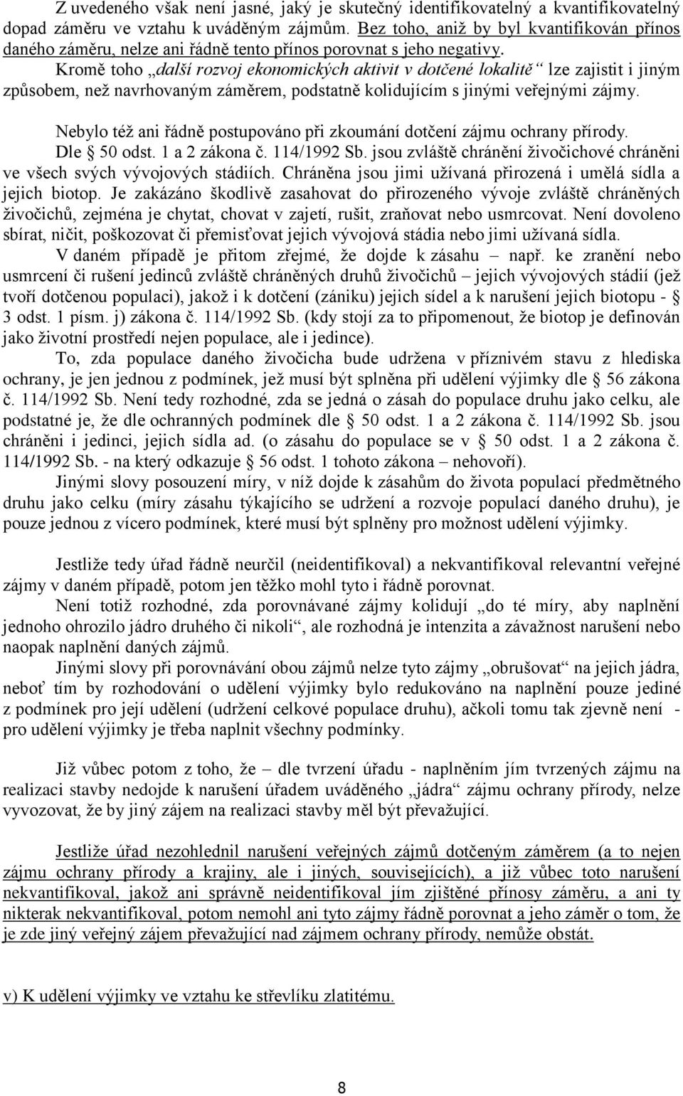 Kromě toho další rozvoj ekonomických aktivit v dotčené lokalitě lze zajistit i jiným způsobem, než navrhovaným záměrem, podstatně kolidujícím s jinými veřejnými zájmy.