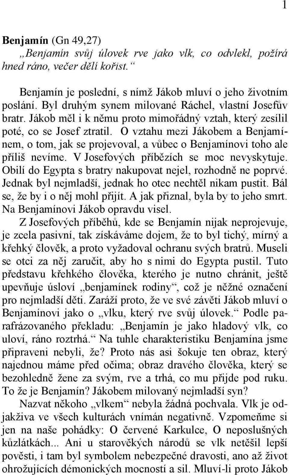 O vztahu mezi Jákobem a Benjamínem, o tom, jak se projevoval, a vůbec o Benjamínovi toho ale příliš nevíme. V Josefových příbězích se moc nevyskytuje.