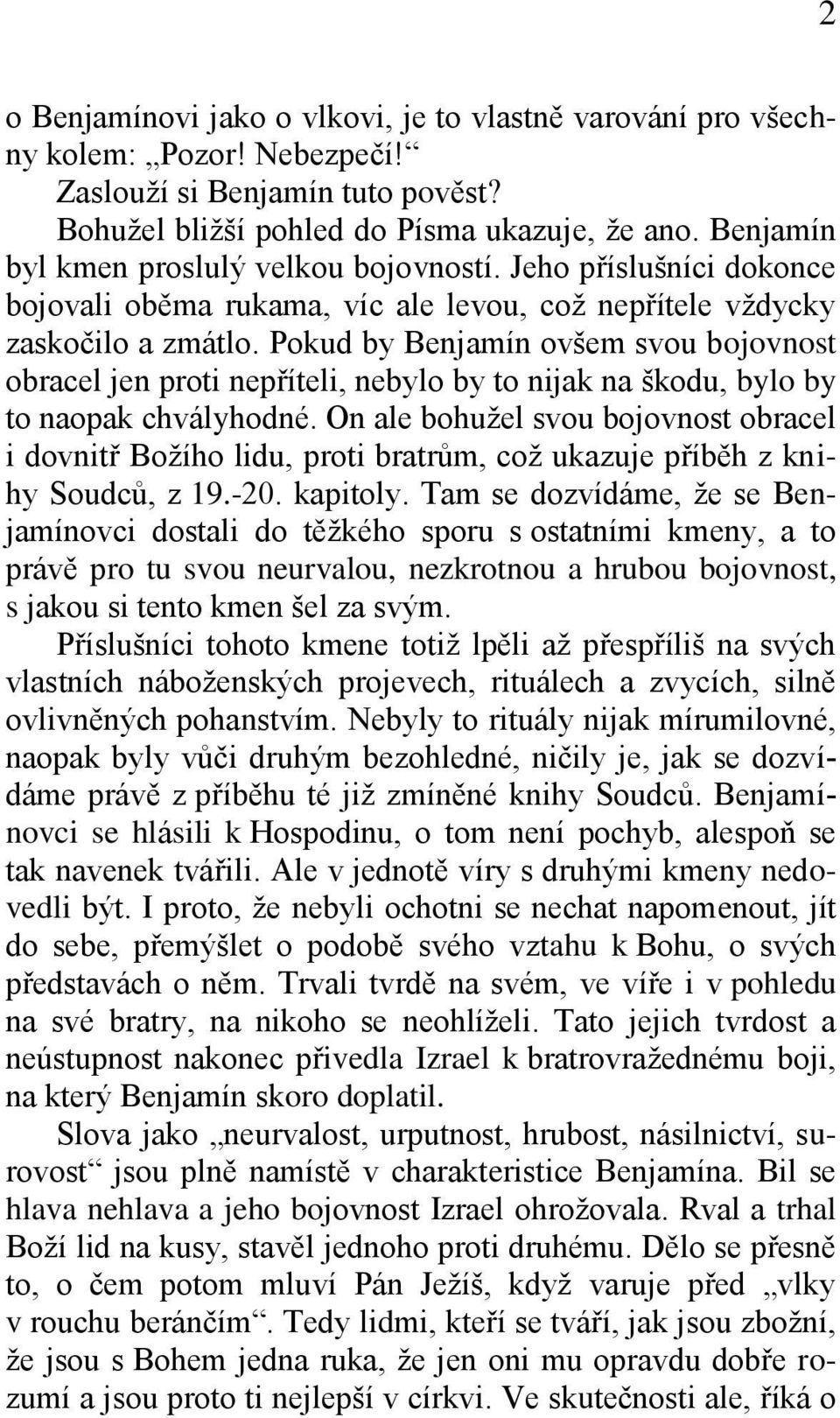 Pokud by Benjamín ovšem svou bojovnost obracel jen proti nepříteli, nebylo by to nijak na škodu, bylo by to naopak chvályhodné.