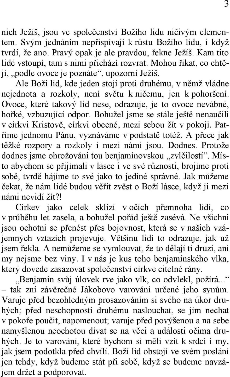 Ale Boží lid, kde jeden stojí proti druhému, v němž vládne nejednota a rozkoly, není světu k ničemu, jen k pohoršení.