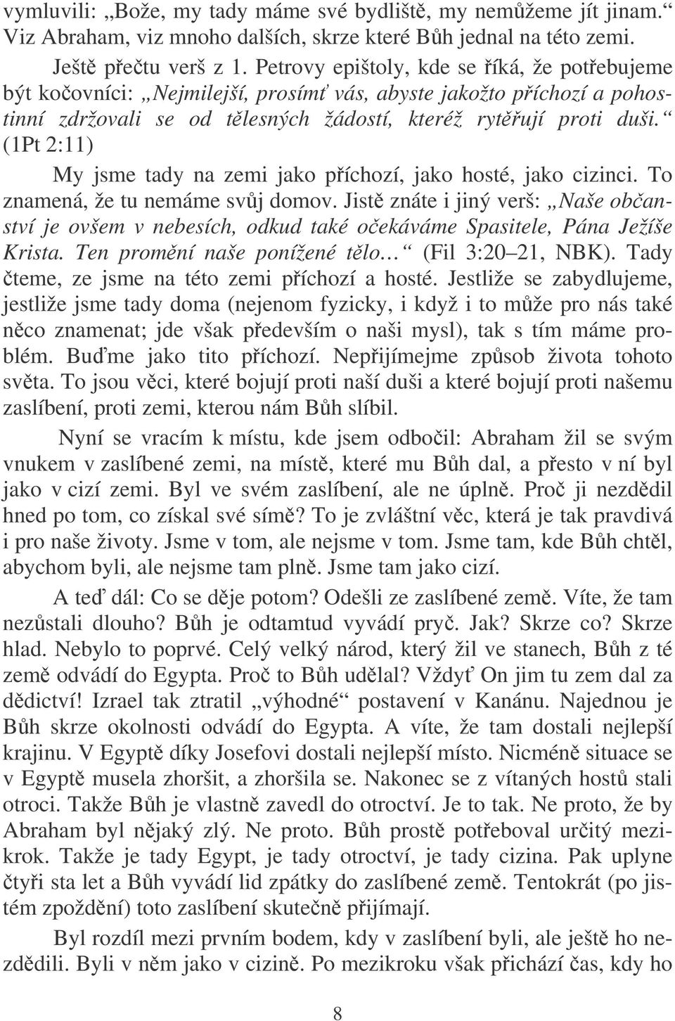 (1Pt 2:11) My jsme tady na zemi jako píchozí, jako hosté, jako cizinci. To znamená, že tu nemáme svj domov.