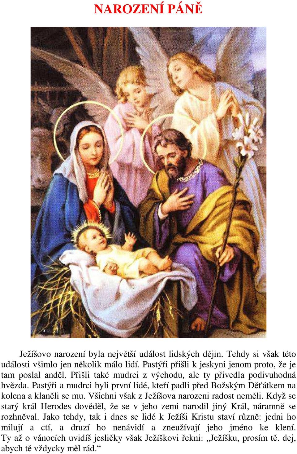 Pastýři a mudrci byli první lidé, kteří padli před Božským Děťátkem na kolena a klaněli se mu. Všichni však z Ježíšova narozeni radost neměli.