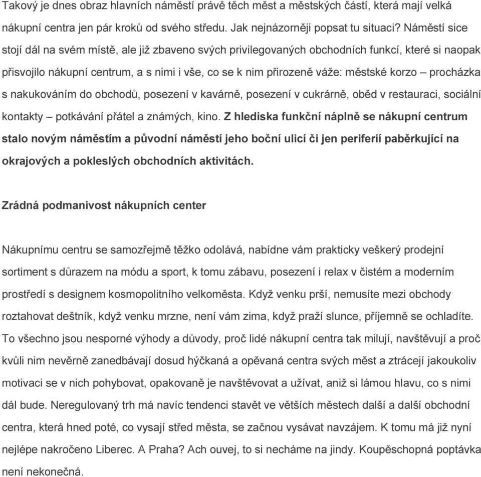 procházka s nakukováním do obchodů, posezení v kavárně, posezení v cukrárně, oběd v restauraci, sociální kontakty potkávání přátel a známých, kino.