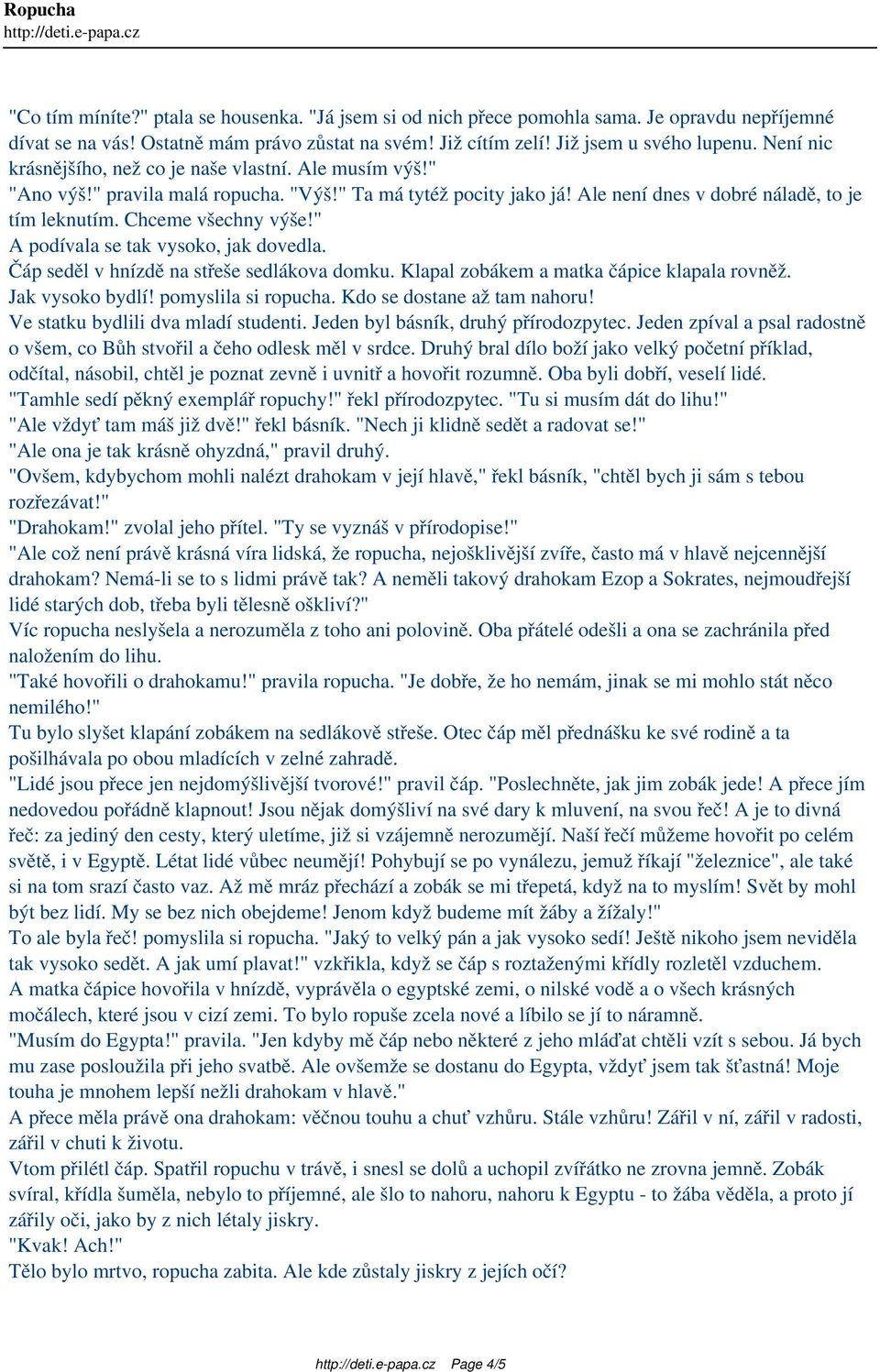 " A podívala se tak vysoko, jak dovedla. Čáp seděl v hnízdě na střeše sedlákova domku. Klapal zobákem a matka čápice klapala rovněž. Jak vysoko bydlí! pomyslila si ropucha.