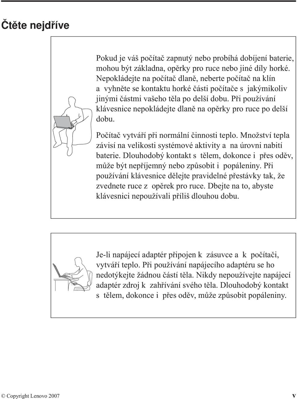 Při používání klávesnice nepokládejte dlaně na opěrky pro ruce po delší dobu. Počítač vytváří při normální činnosti teplo.