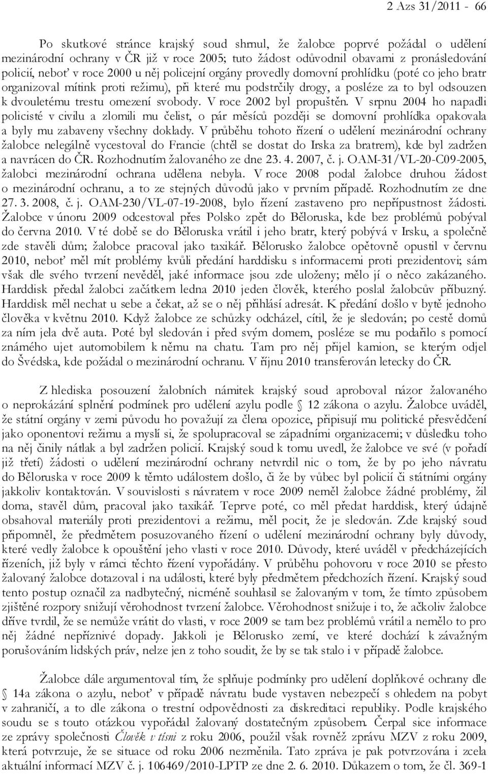 omezení svobody. V roce 2002 byl propuštěn. V srpnu 2004 ho napadli policisté v civilu a zlomili mu čelist, o pár měsíců později se domovní prohlídka opakovala a byly mu zabaveny všechny doklady.