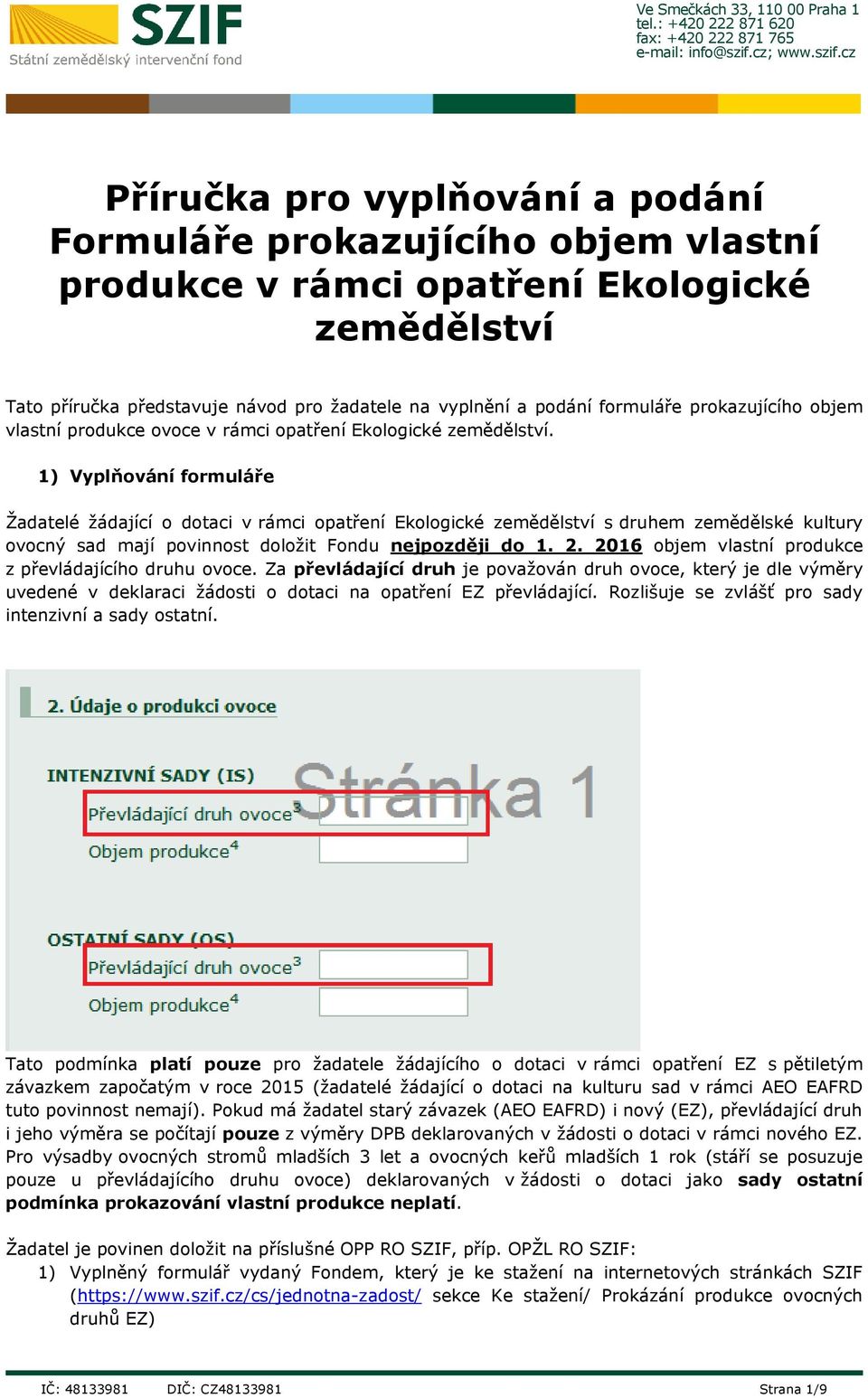 1) Vyplňování formuláře Žadatelé žádající o dotaci v rámci opatření Ekologické zemědělství s druhem zemědělské kultury ovocný sad mají povinnost doložit Fondu nejpozději do 1. 2.