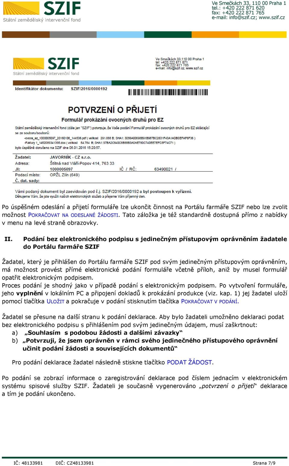 Podání bez elektronického podpisu s jedinečným přístupovým oprávněním žadatele do Portálu farmáře SZIF Žadatel, který je přihlášen do Portálu farmáře SZIF pod svým jedinečným přístupovým oprávněním,